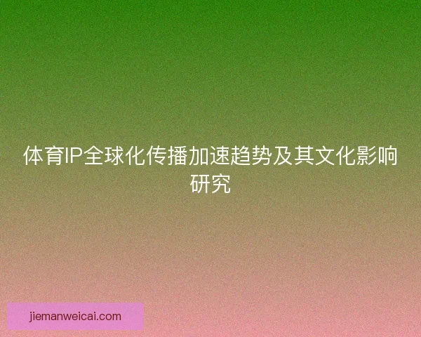 体育IP全球化传播加速趋势及其文化影响研究